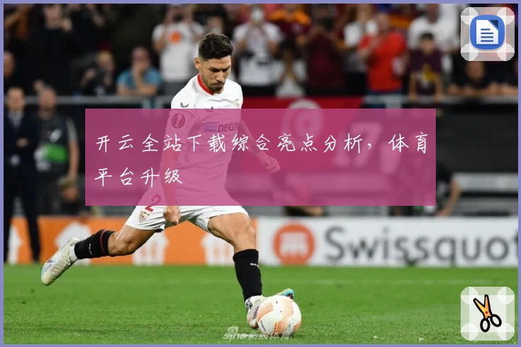 开云全站下载综合亮点分析，体育平台升级