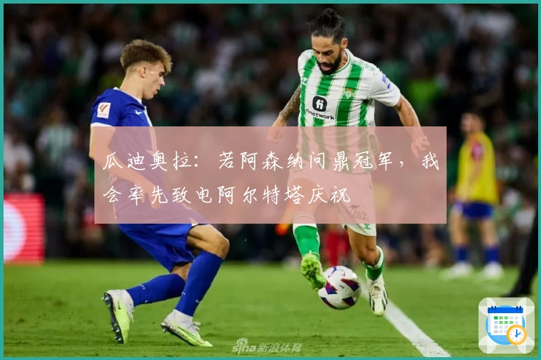 瓜迪奥拉：若阿森纳问鼎冠军，我会率先致电阿尔特塔庆祝