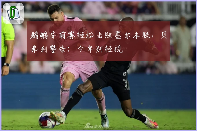 鹈鹕季前赛轻松击败墨尔本联，贝弗利警告：今年别轻视